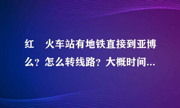 红磡火车站有地铁直接到亚博么？怎么转线路？大概时间和价钱~或者别的途径也行。求具体。我一个人略担心