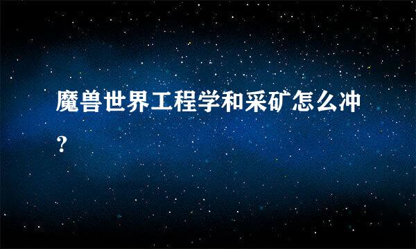 魔兽世界工程学和采矿怎么冲？