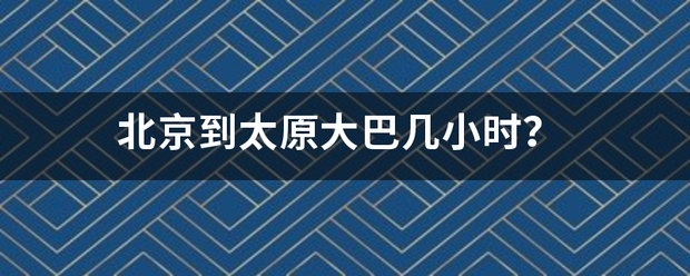 北京到太原大巴几小时？