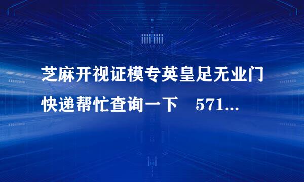 芝麻开视证模专英皇足无业门快递帮忙查询一下 57196100额体千137478