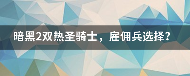 暗黑2双热圣骑士，雇佣兵选择？