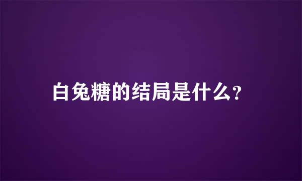 白兔糖的结局是什么？