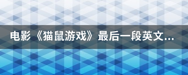 电影《猫鼠游戏》最后一段英文什来自么意思？