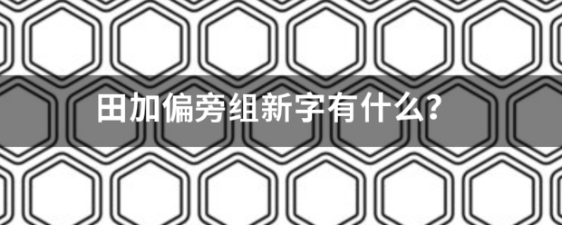 田加偏旁组新字有什么？