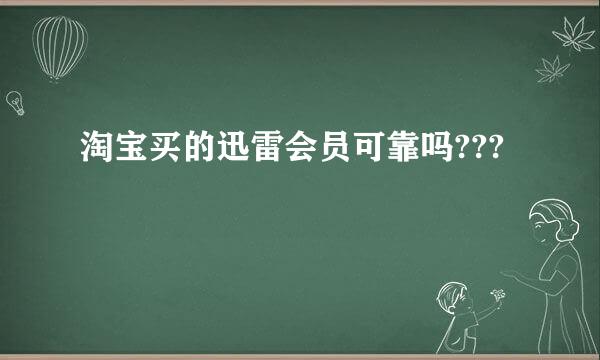 淘宝买的迅雷会员可靠吗???