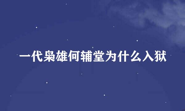 一代枭雄何辅堂为什么入狱