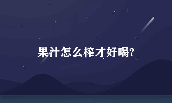 果汁怎么榨才好喝?