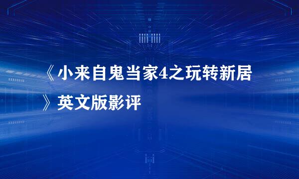 《小来自鬼当家4之玩转新居》英文版影评