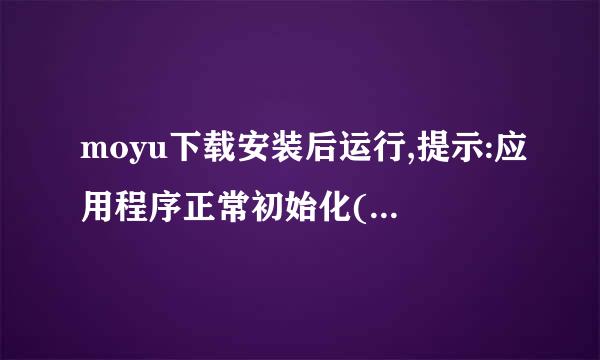 moyu下载安装后运行,提示:应用程序正常初始化(Oxc00000ba)失败.应该跟不岩导露绍液场右刚怎么解决？