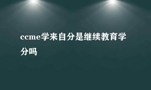 ccme学来自分是继续教育学分吗