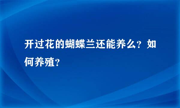 开过花的蝴蝶兰还能养么？如何养殖？