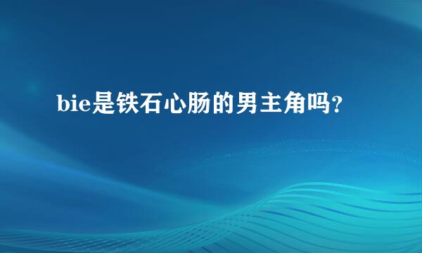 bie是铁石心肠的男主角吗？