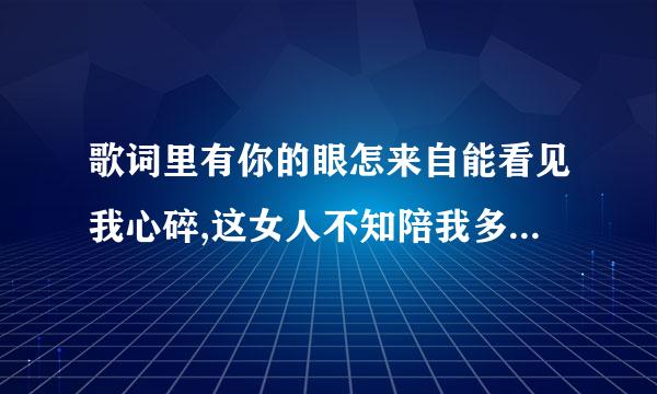 歌词里有你的眼怎来自能看见我心碎,这女人不知陪我多少夜,请问这首歌的名字是什么？