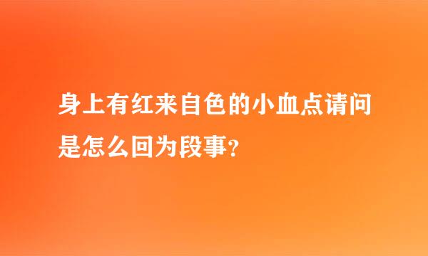 身上有红来自色的小血点请问是怎么回为段事？