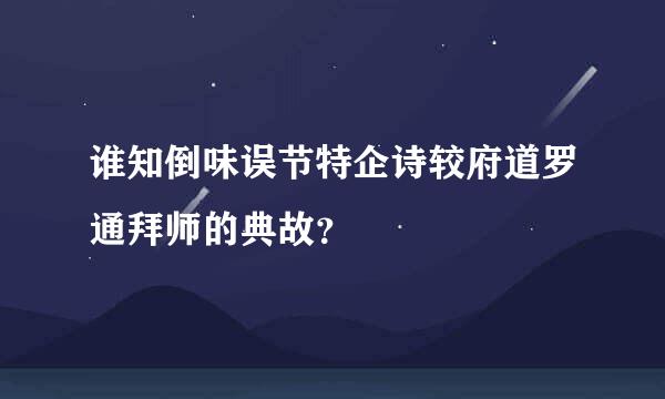 谁知倒味误节特企诗较府道罗通拜师的典故？