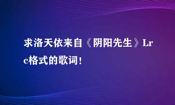 求洛天依来自《阴阳先生》Lrc格式的歌词！