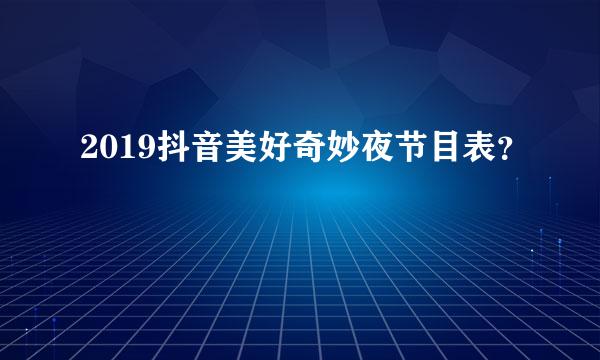 2019抖音美好奇妙夜节目表？