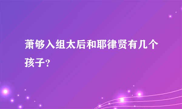 萧够入组太后和耶律贤有几个孩子？