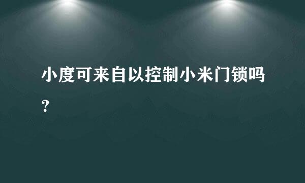 小度可来自以控制小米门锁吗？