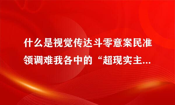 什么是视觉传达斗零意案民准领调难我各中的“超现实主义”风格？