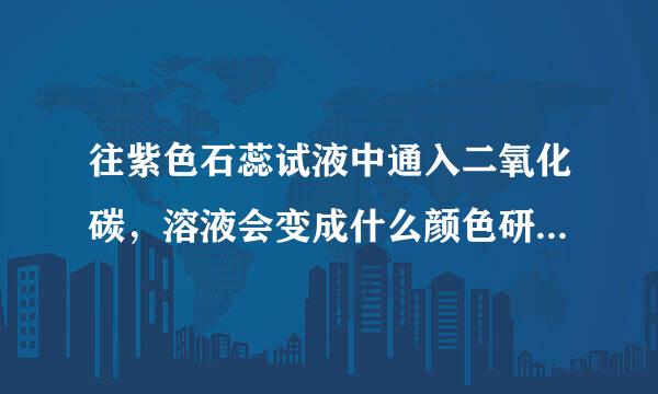 往紫色石蕊试液中通入二氧化碳，溶液会变成什么颜色研？其原因是什么（用化学方程式表示）？