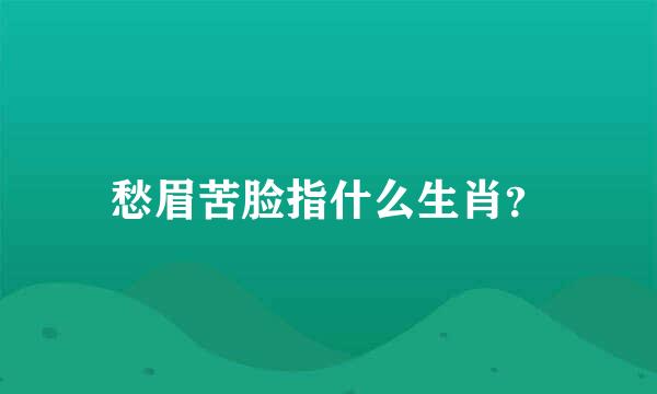 愁眉苦脸指什么生肖？