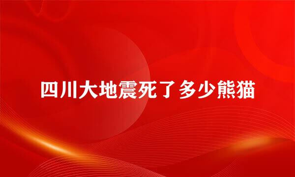 四川大地震死了多少熊猫