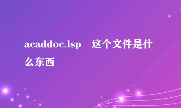 acaddoc.lsp 这个文件是什么东西