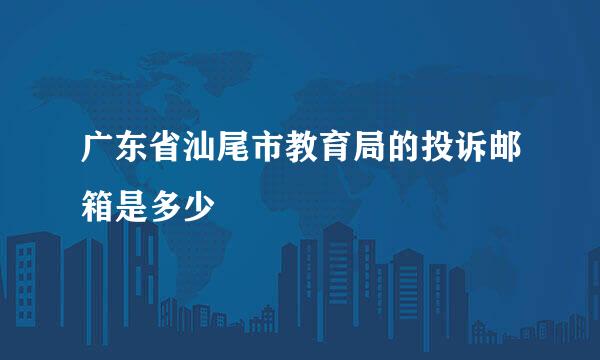 广东省汕尾市教育局的投诉邮箱是多少