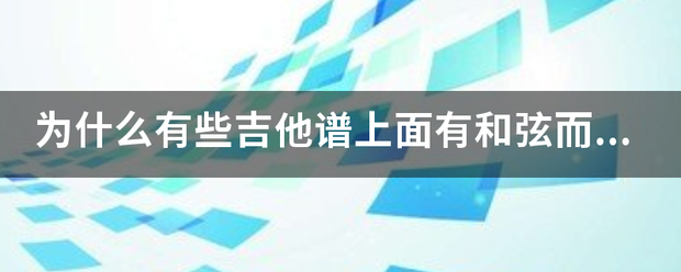 为什么有些吉他谱上面有和来自弦而有些没有？这两种吉他谱360问答都自己的叫法吗？