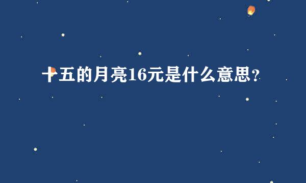 十五的月亮16元是什么意思？