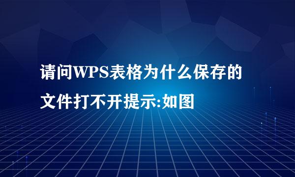 请问WPS表格为什么保存的文件打不开提示:如图