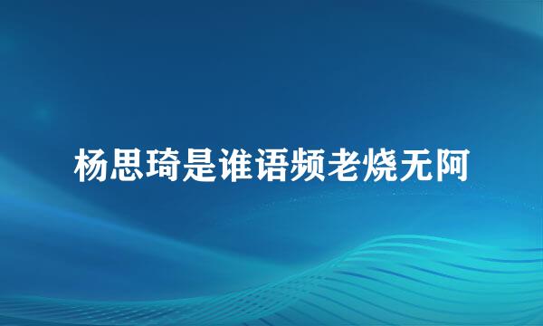 杨思琦是谁语频老烧无阿