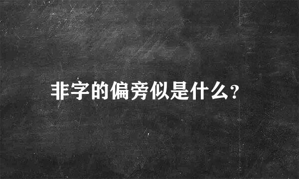 非字的偏旁似是什么？