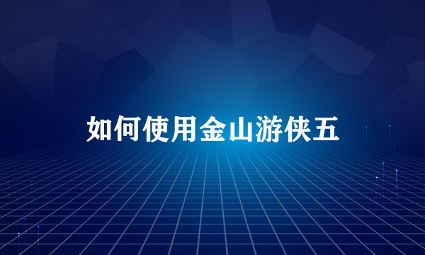 如何使用金山游侠五