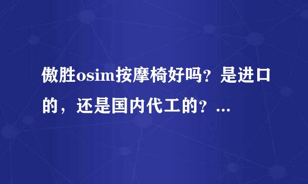 傲胜osim按摩椅好吗？是进口的，还是国内代工的？哪能便宜的？