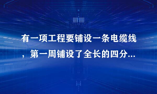 有一项工程要铺设一条电缆线，第一周铺设了全长的四分之一，第二周铺设了全长的五分之一，还剩180千米没有