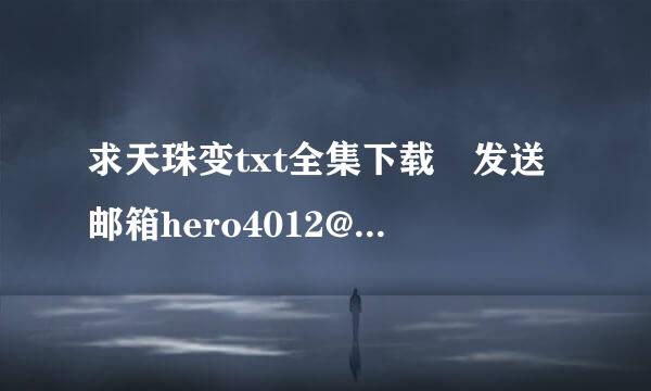 求天珠变txt全集下载 发送邮箱hero4012@***.com