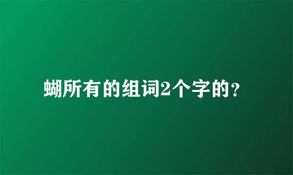 蝴所有的组词2个字的？