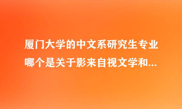 厦门大学的中文系研究生专业哪个是关于影来自视文学和影视欣赏方向的，我在它公布的招生目录上没看明白