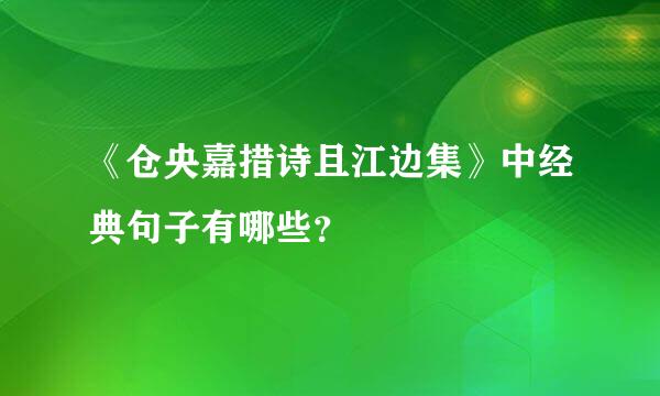 《仓央嘉措诗且江边集》中经典句子有哪些？