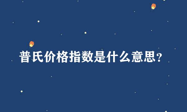 普氏价格指数是什么意思？