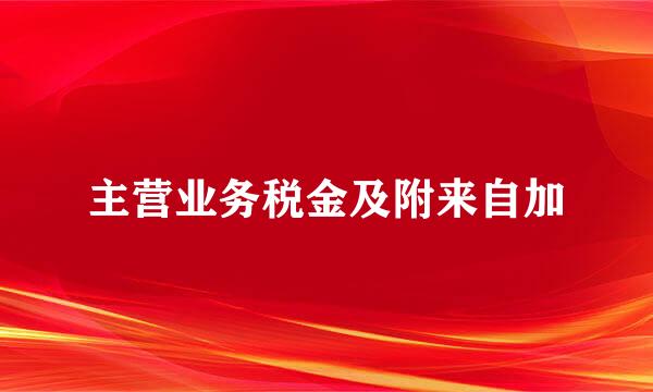 主营业务税金及附来自加