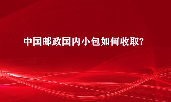 中国邮政国内小包如何收取?