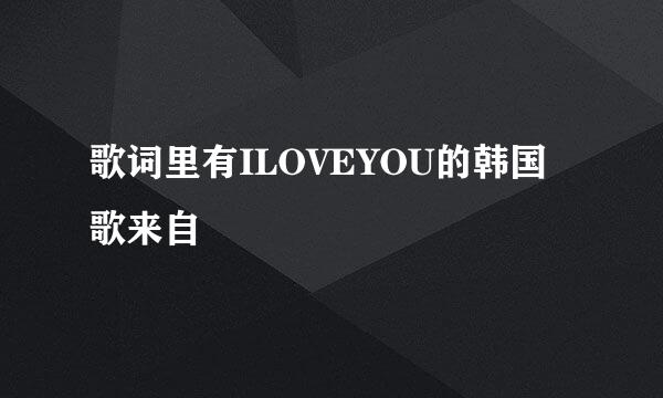 歌词里有ILOVEYOU的韩国歌来自