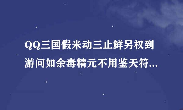 QQ三国假米动三止鲜另权到游问如余毒精元不用鉴天符鉴定能有荆棘技能么?