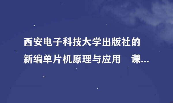 西安电子科技大学出版社的 新编单片机原理与应用 课后习题答案