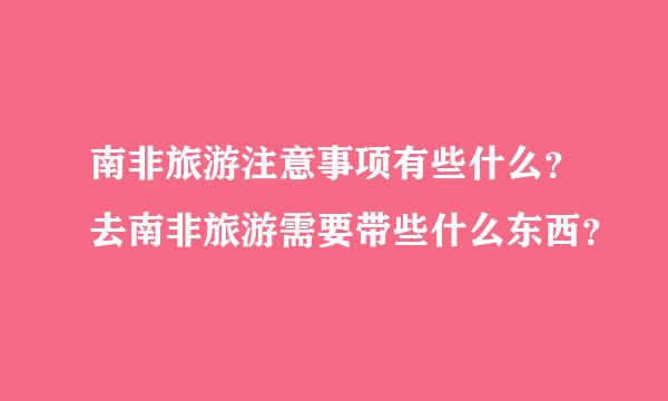 南非旅游注意事项有些什么？去南非旅游需要带些什么东西？