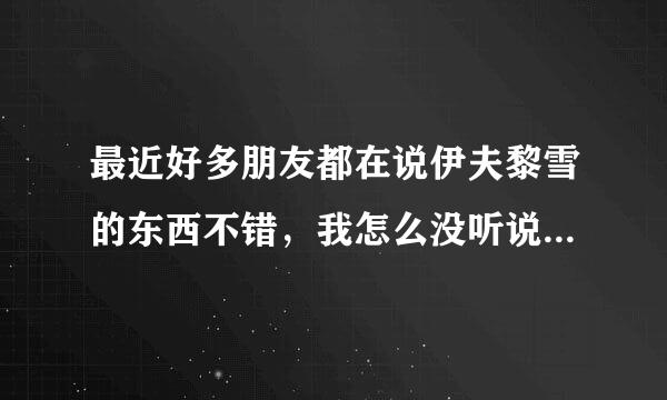 最近好多朋友都在说伊夫黎雪的东西不错，我怎么没听说过这个牌子？