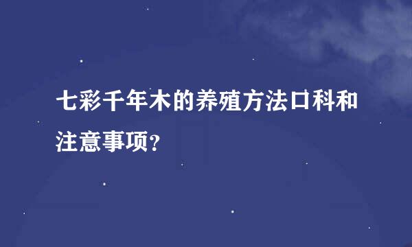 七彩千年木的养殖方法口科和注意事项？